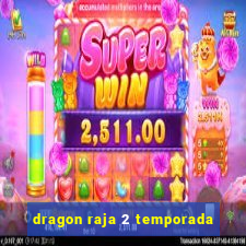 dragon raja 2 temporada