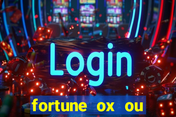 fortune ox ou fortune tiger