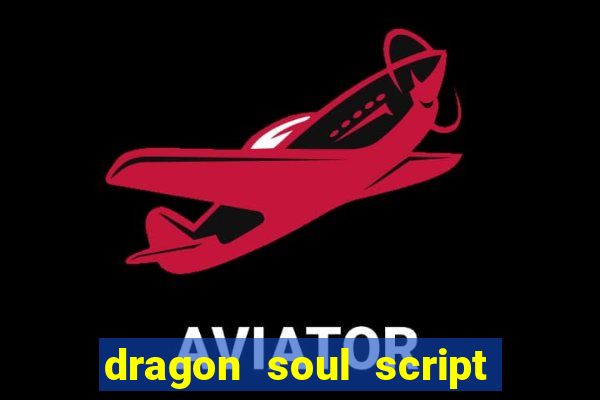 dragon soul script no key