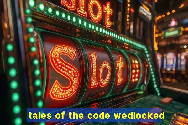 tales of the code wedlocked