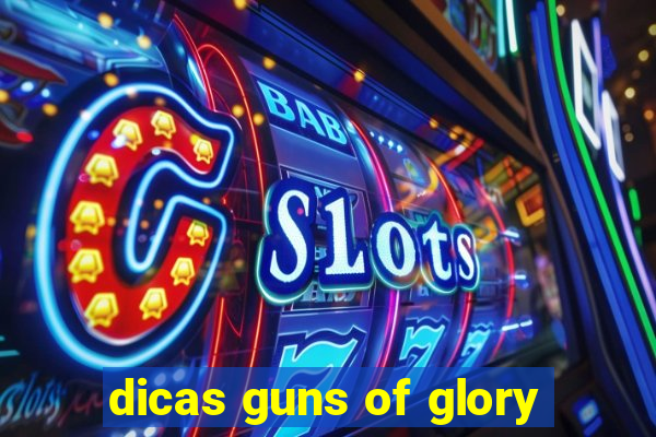 dicas guns of glory