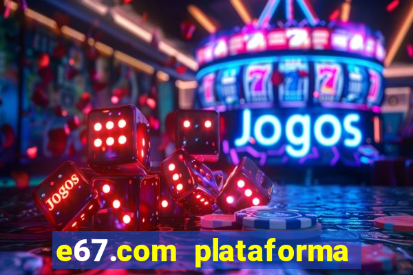 e67.com plataforma de jogos