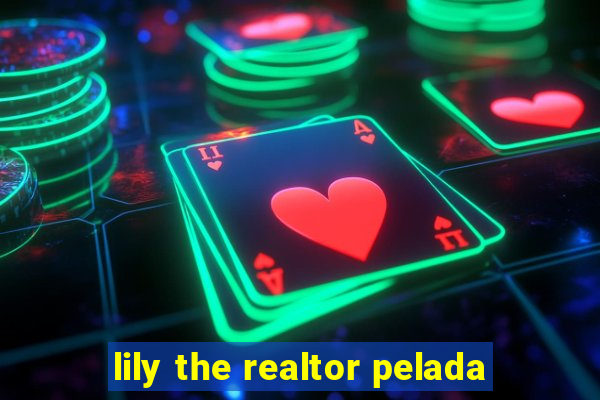 lily the realtor pelada