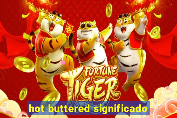 hot buttered significado