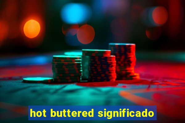 hot buttered significado