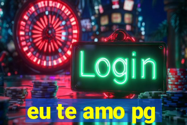 eu te amo pg