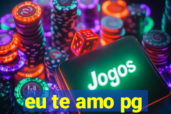 eu te amo pg