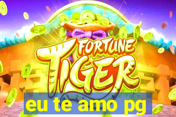 eu te amo pg