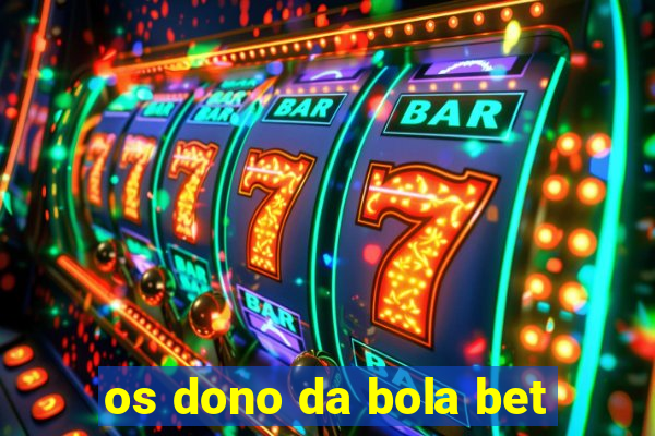 os dono da bola bet