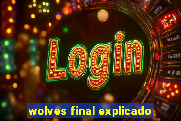 wolves final explicado