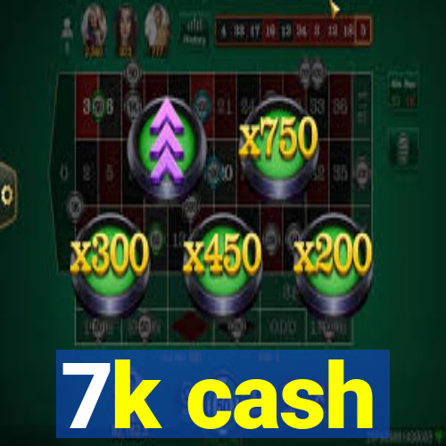 7k cash