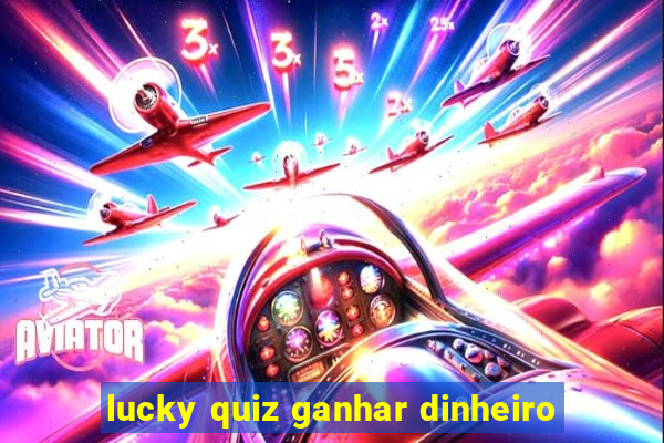 lucky quiz ganhar dinheiro