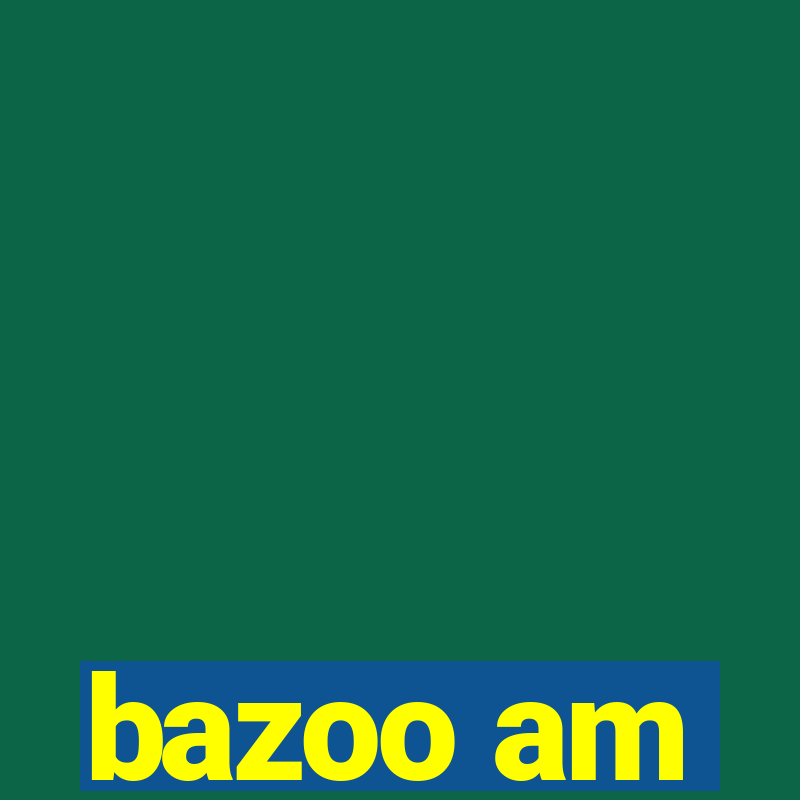 bazoo am