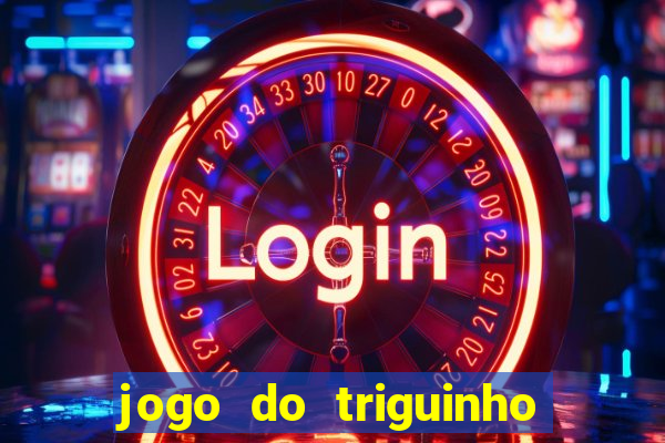 jogo do triguinho de ganhar dinheiro