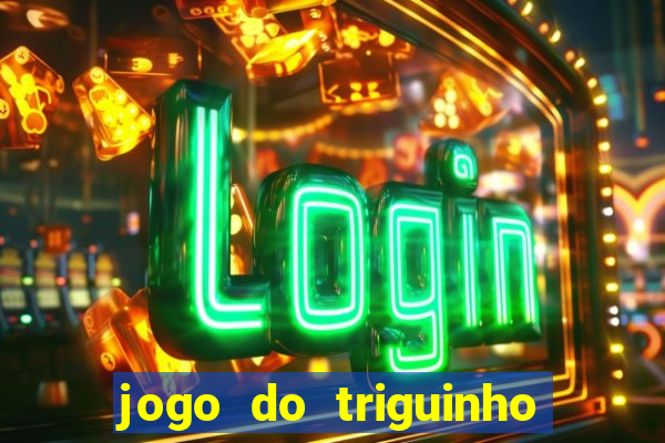 jogo do triguinho de ganhar dinheiro