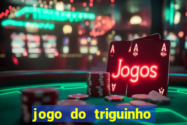 jogo do triguinho de ganhar dinheiro