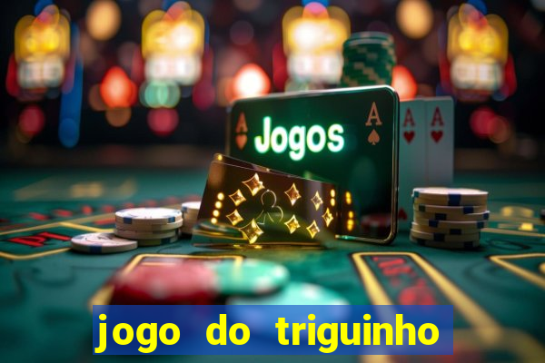 jogo do triguinho de ganhar dinheiro