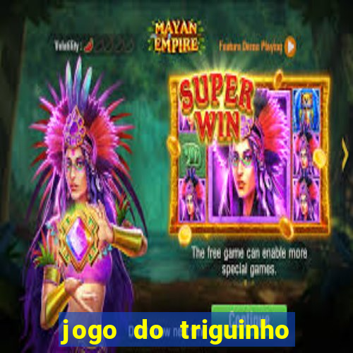 jogo do triguinho de ganhar dinheiro