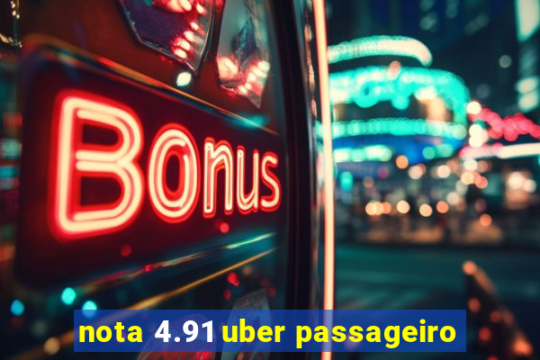 nota 4.91 uber passageiro