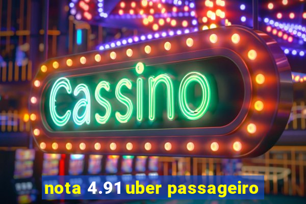 nota 4.91 uber passageiro