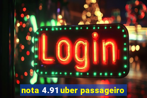 nota 4.91 uber passageiro