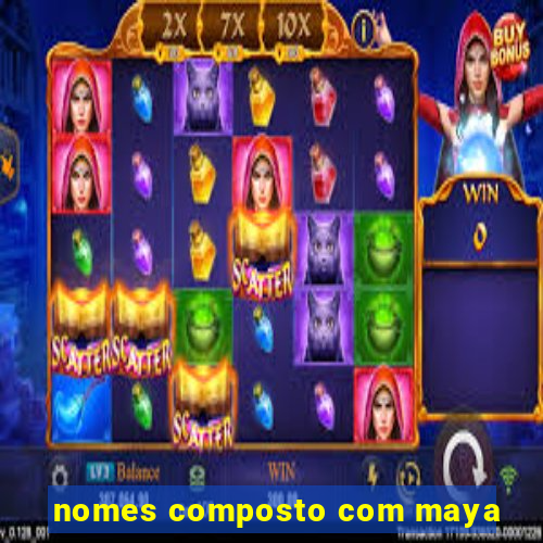 nomes composto com maya