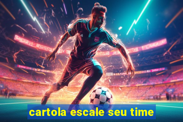 cartola escale seu time