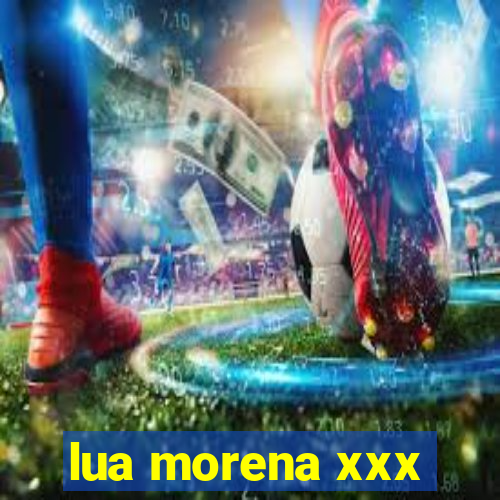 lua morena xxx