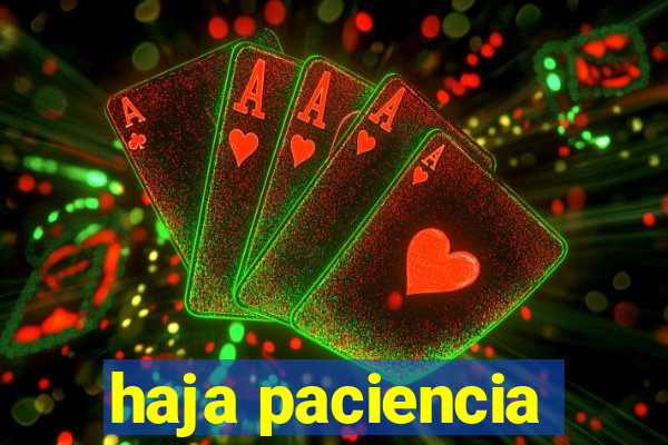 haja paciencia