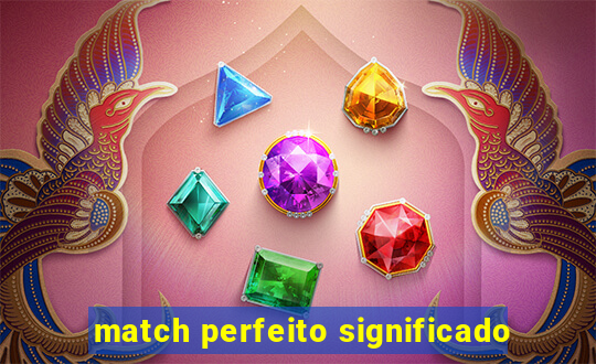 match perfeito significado