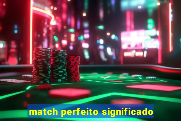 match perfeito significado