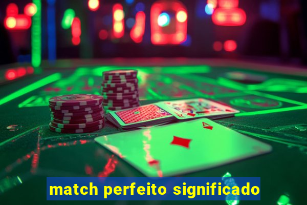 match perfeito significado