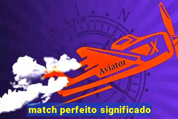 match perfeito significado