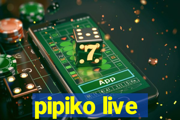 pipiko live