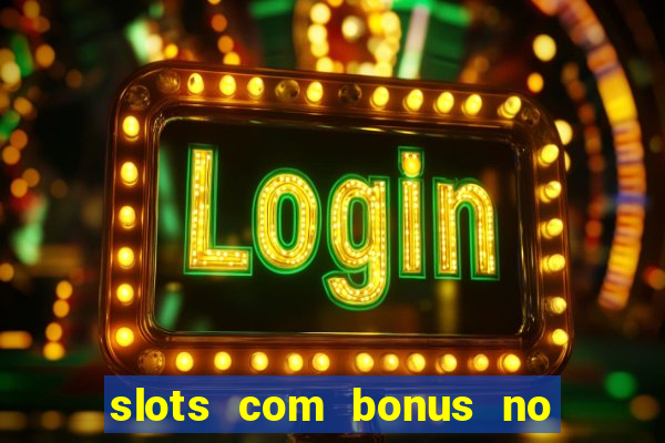 slots com bonus no cadastro e saque free