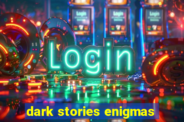 dark stories enigmas