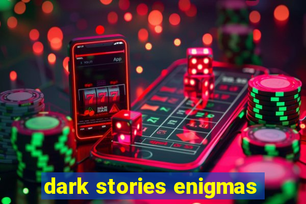 dark stories enigmas