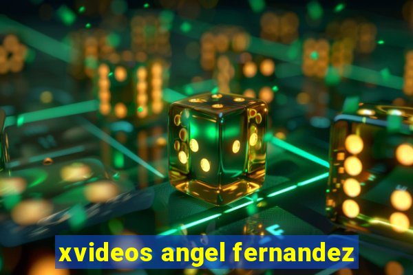 xvideos angel fernandez