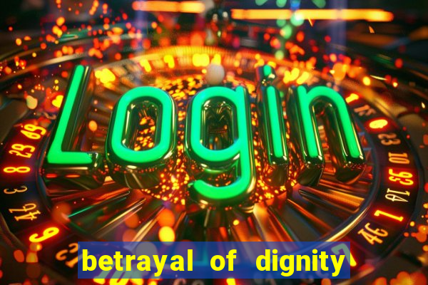 betrayal of dignity pt br