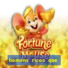 homens ricos que querem bancar