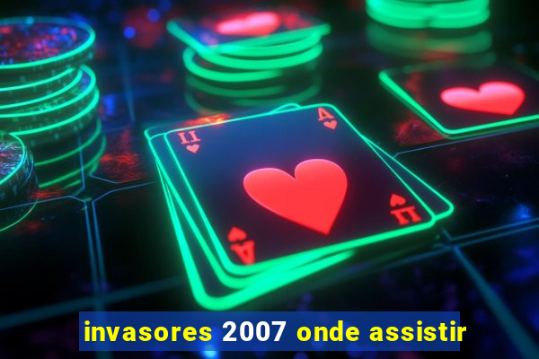 invasores 2007 onde assistir