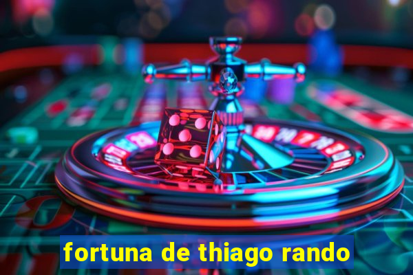 fortuna de thiago rando