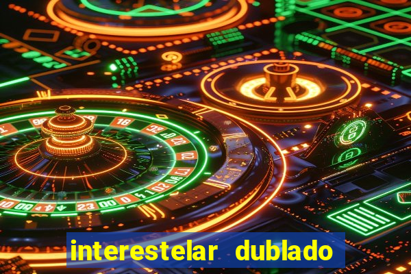 interestelar dublado 4k interestelar filme completo dublado 4k