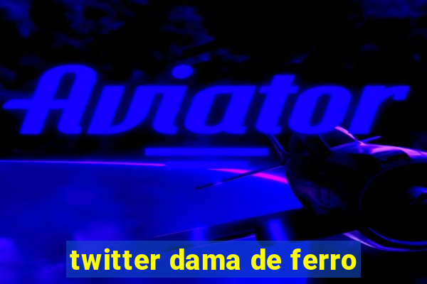 twitter dama de ferro