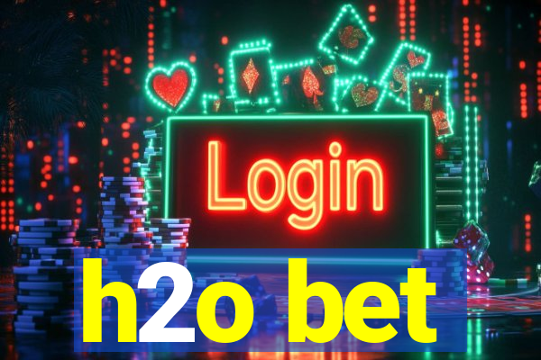 h2o bet