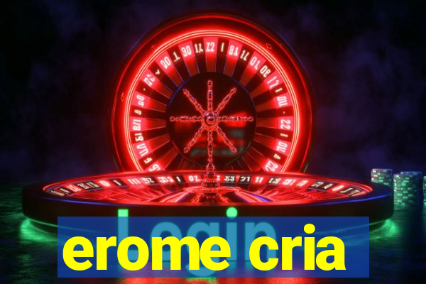 erome cria