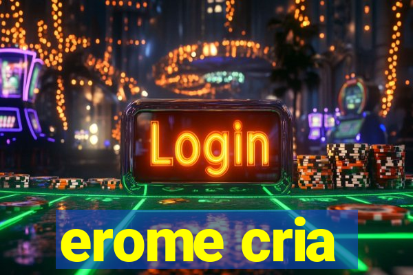 erome cria