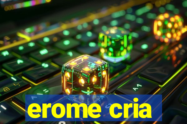 erome cria