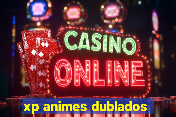 xp animes dublados