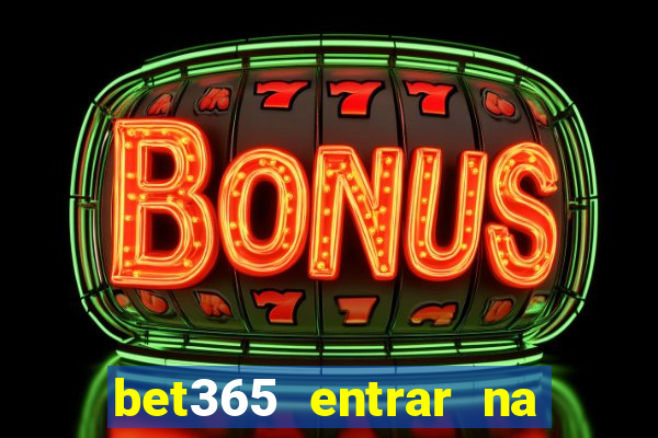 bet365 entrar na minha conta